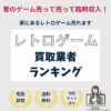 レトロゲーム買取業者ランキング